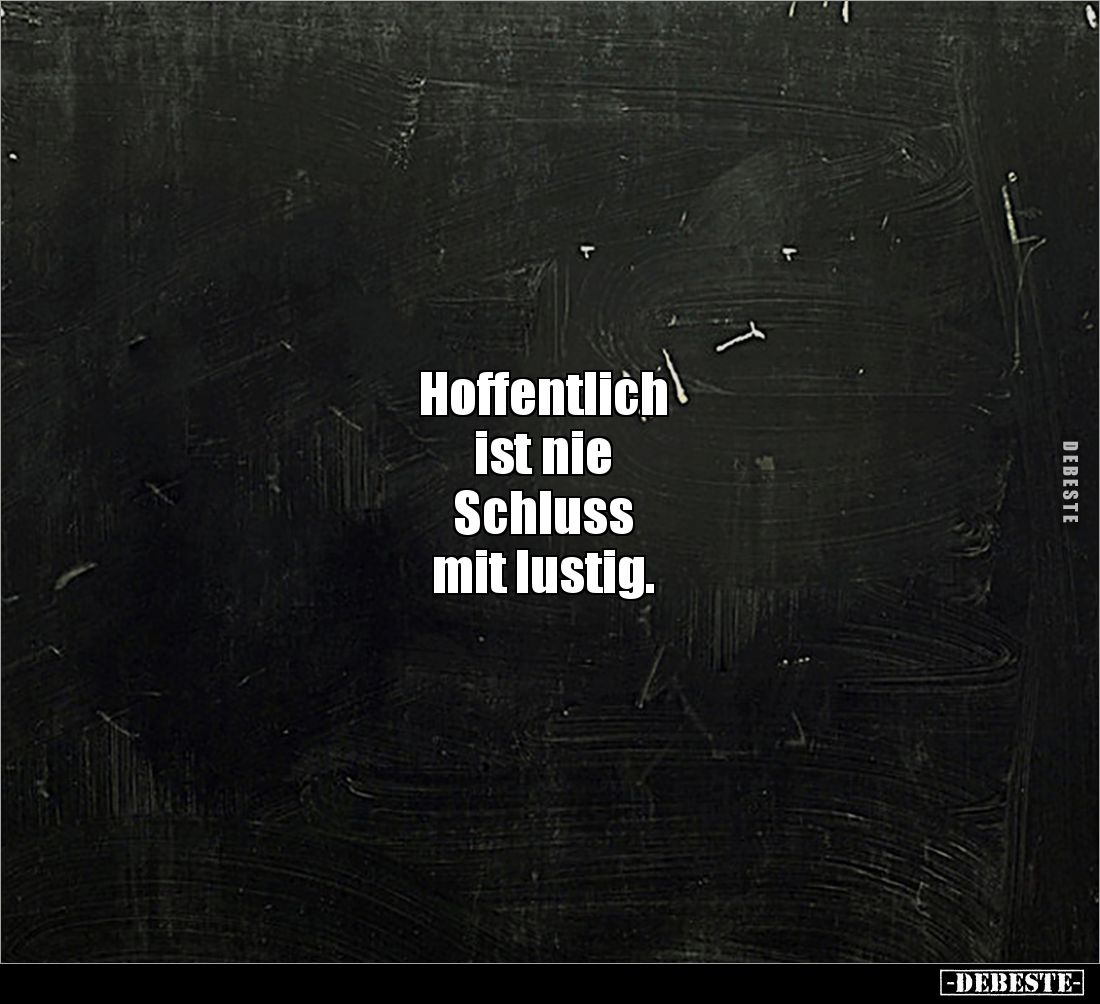 Hoffentlich
ist nie
Schluss
mit lustig.