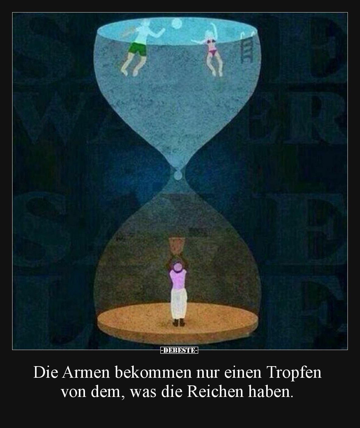 Die Armen bekommen nur einen Tropfen von dem, was die Reichen haben.