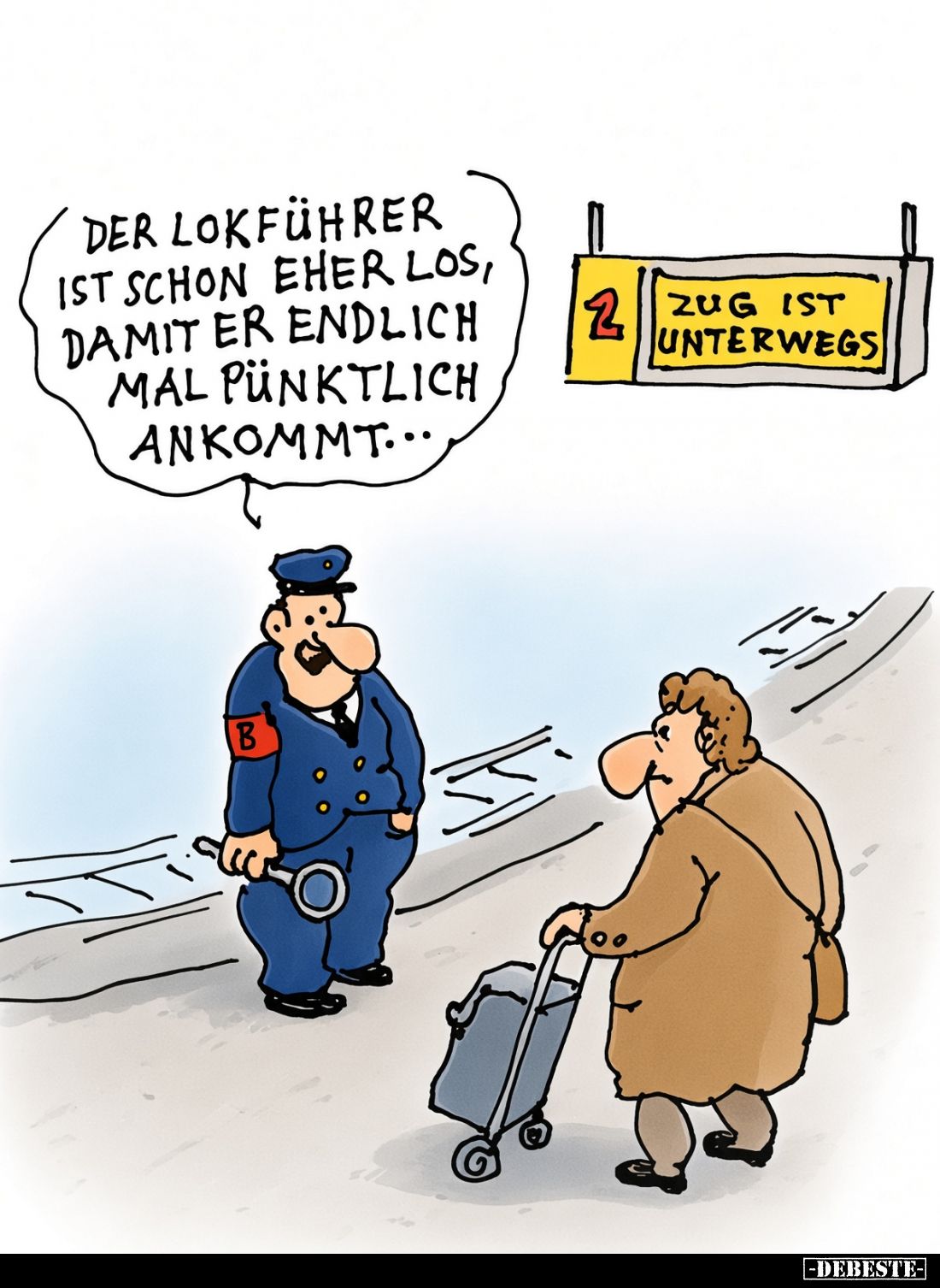 Der Lokführer
ist schon eher los,
damit er endlich
mal pünktlich
ankommt...