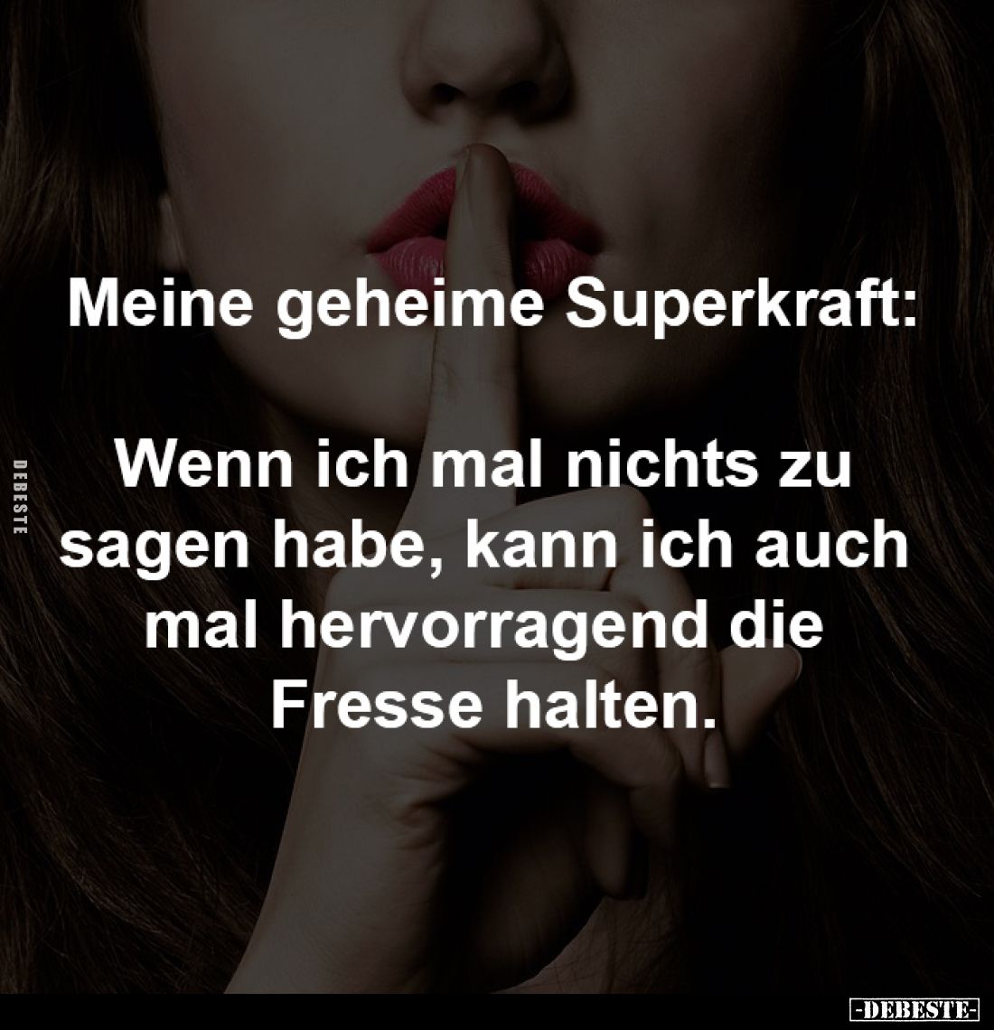 Meine geheime Superkraft:
Wenn ich mal nichts zu
sagen habe, kann ich auch
mal hervorragend die
Fresse halten.