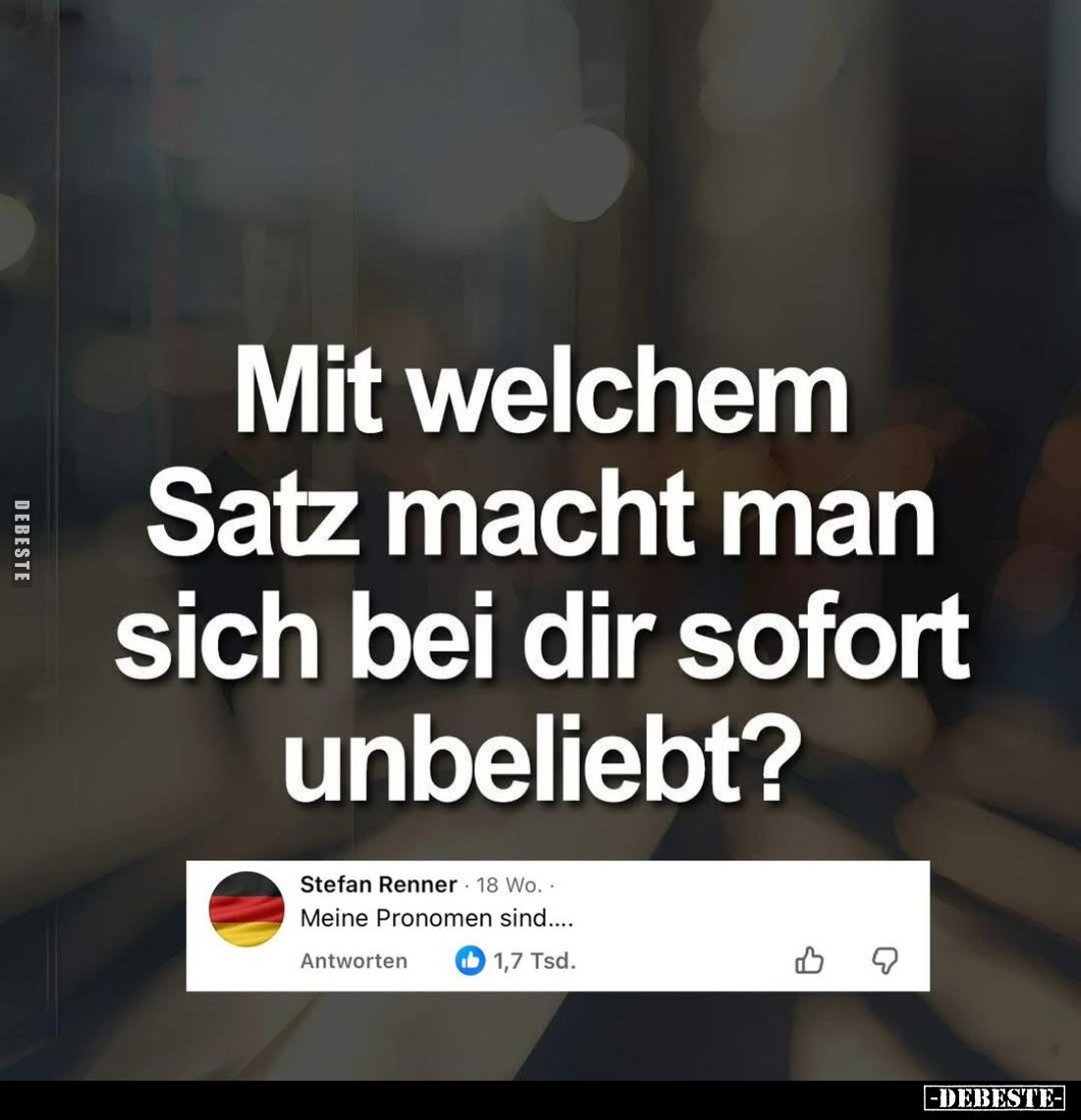 Mit welchem Satz macht man sich bei dir sofort.. - Lustige Bilder | DEBESTE.de