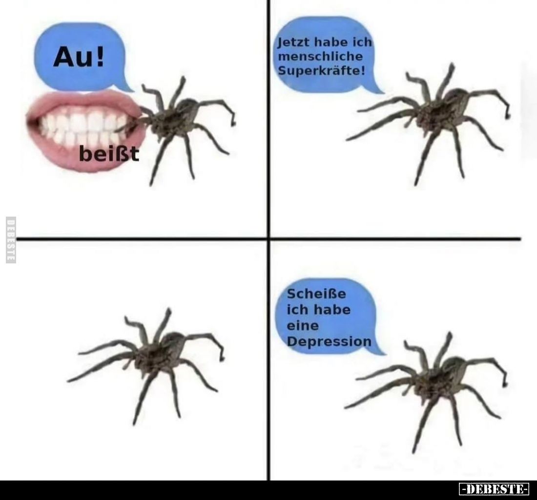 Au!
Jetzt habe ich menschliche Superkräfte!
Scheiße ich habe eine Depression.