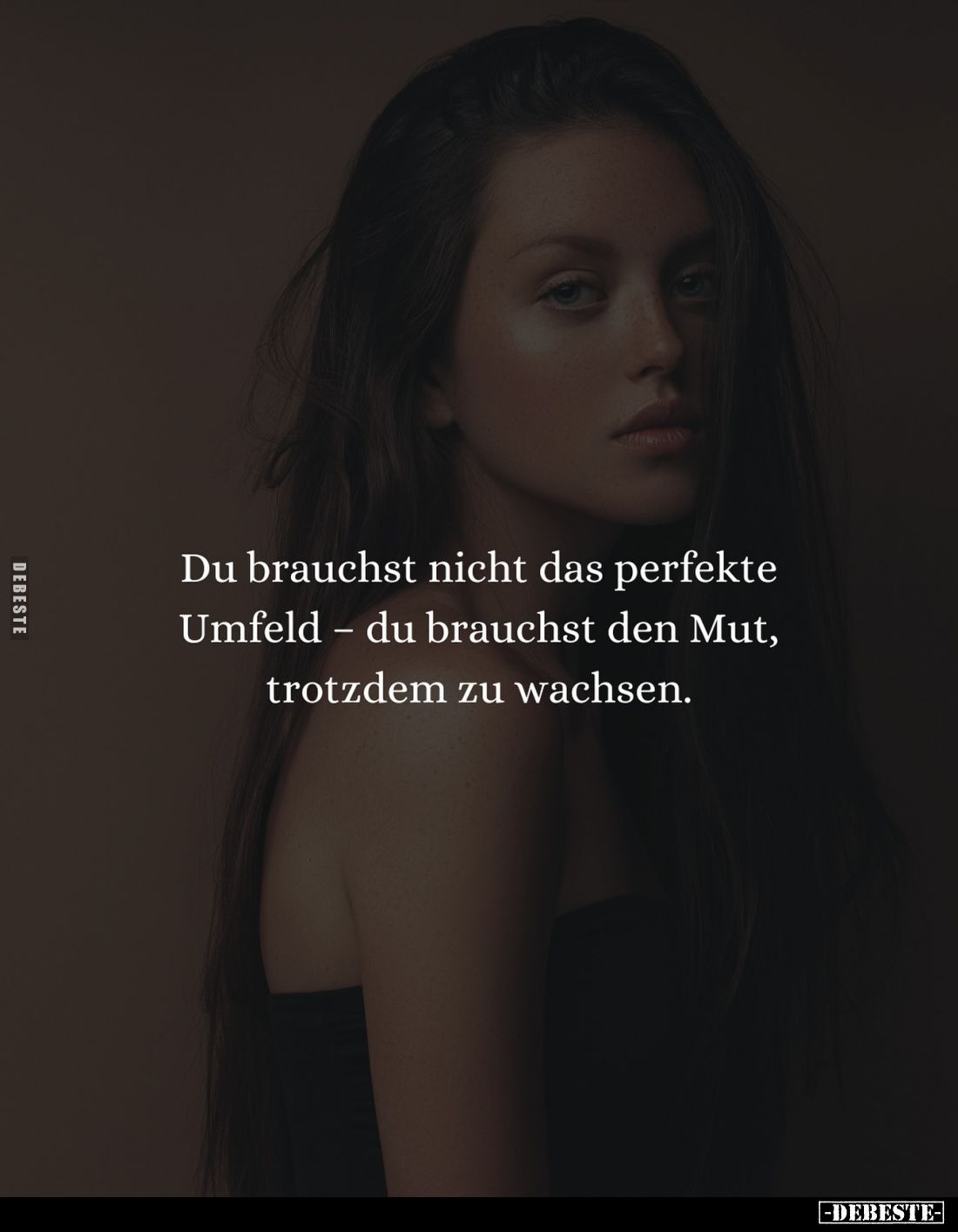 Du brauchst nicht das perfekte Umfeld - du brauchst den Mut, trotzdem zu wachsen.