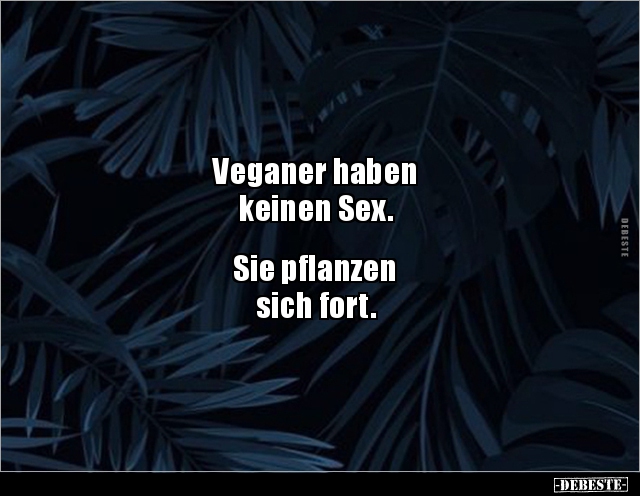 Veganer haben keinen Sex. Sie pflanzen sich fort. - Lustige Bilder | DEBESTE.de