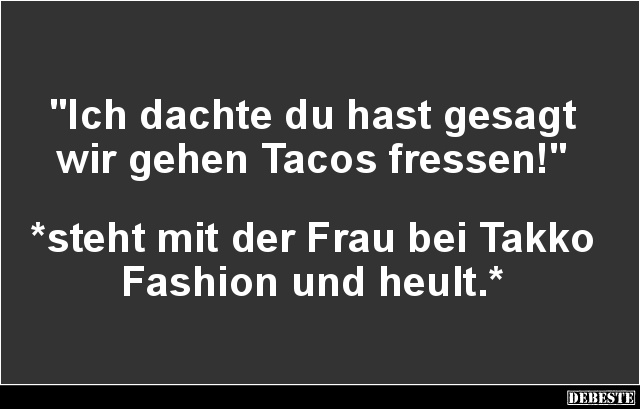 Ich dachte du hast gesagt wir gehen Tacos fressen! - Lustige Bilder | DEBESTE.de
