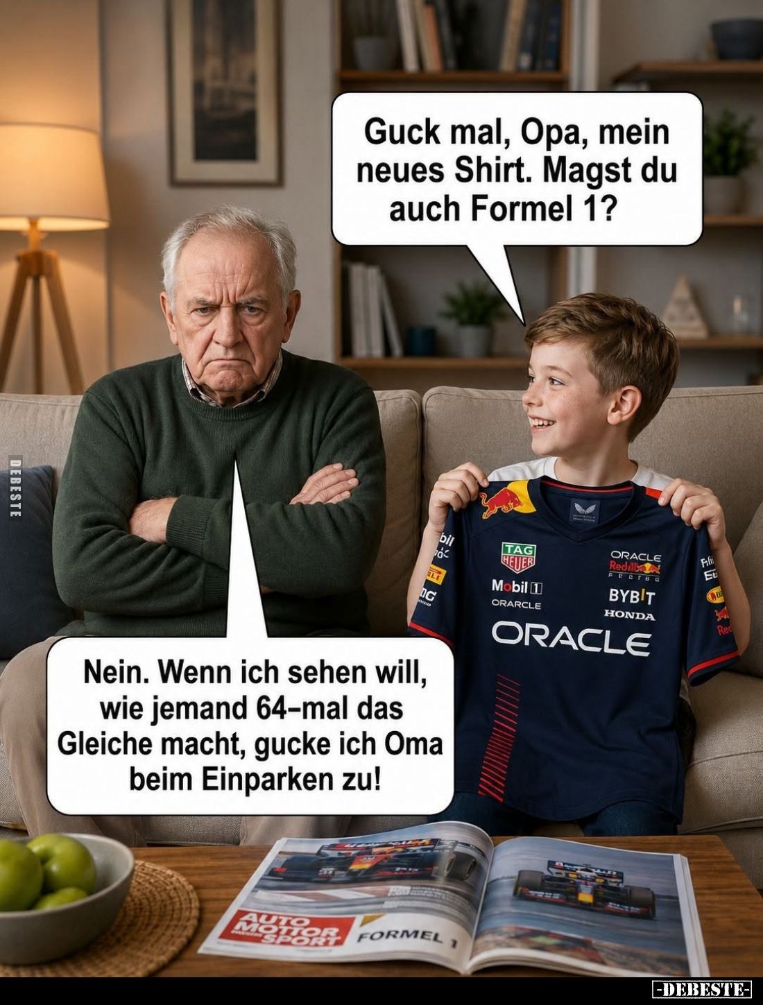 Guck mal, Opa, mein neues Shirt. Magst du auch Formel 1?
-
Nein. Wenn ich sehen will, wie jemand 64-mal das Gleiche macht, ...