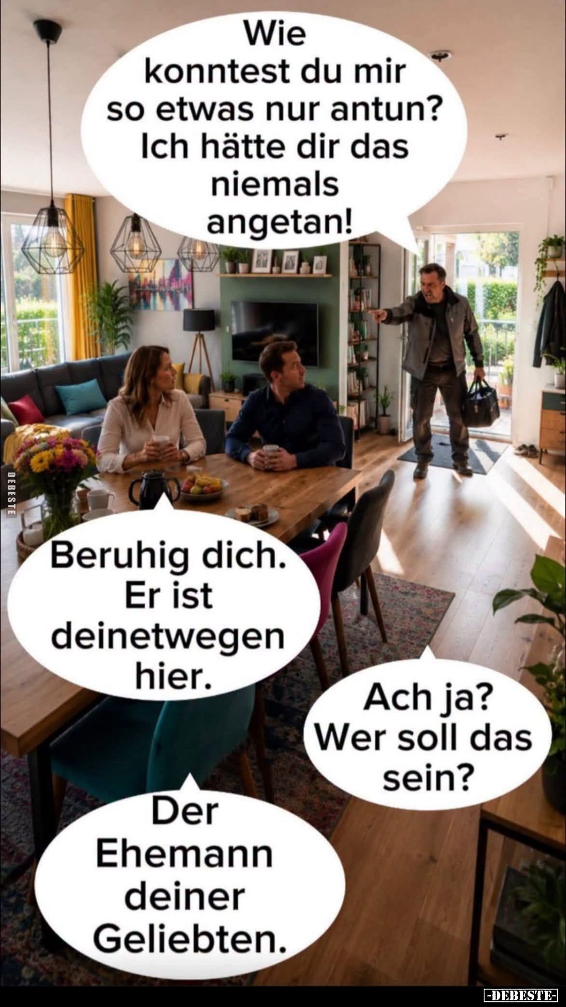 Wie konntest du mir so etwas nur antun? Ich hätte dir das niemals angetan! -
Beruhig dich. Er ist deinetwegen hier.
-
Ach ...