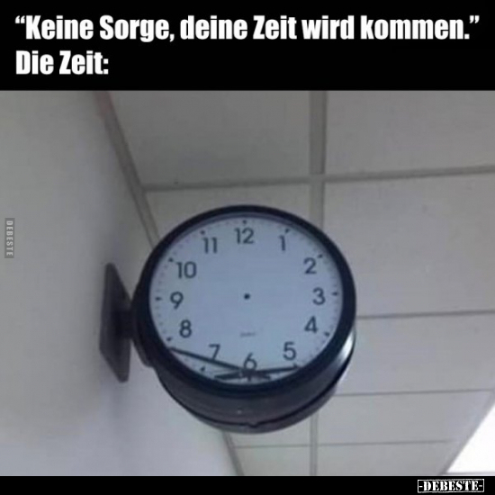 "Keine Sorge, deine Zeit wird kommen..." - Lustige Bilder | DEBESTE.de