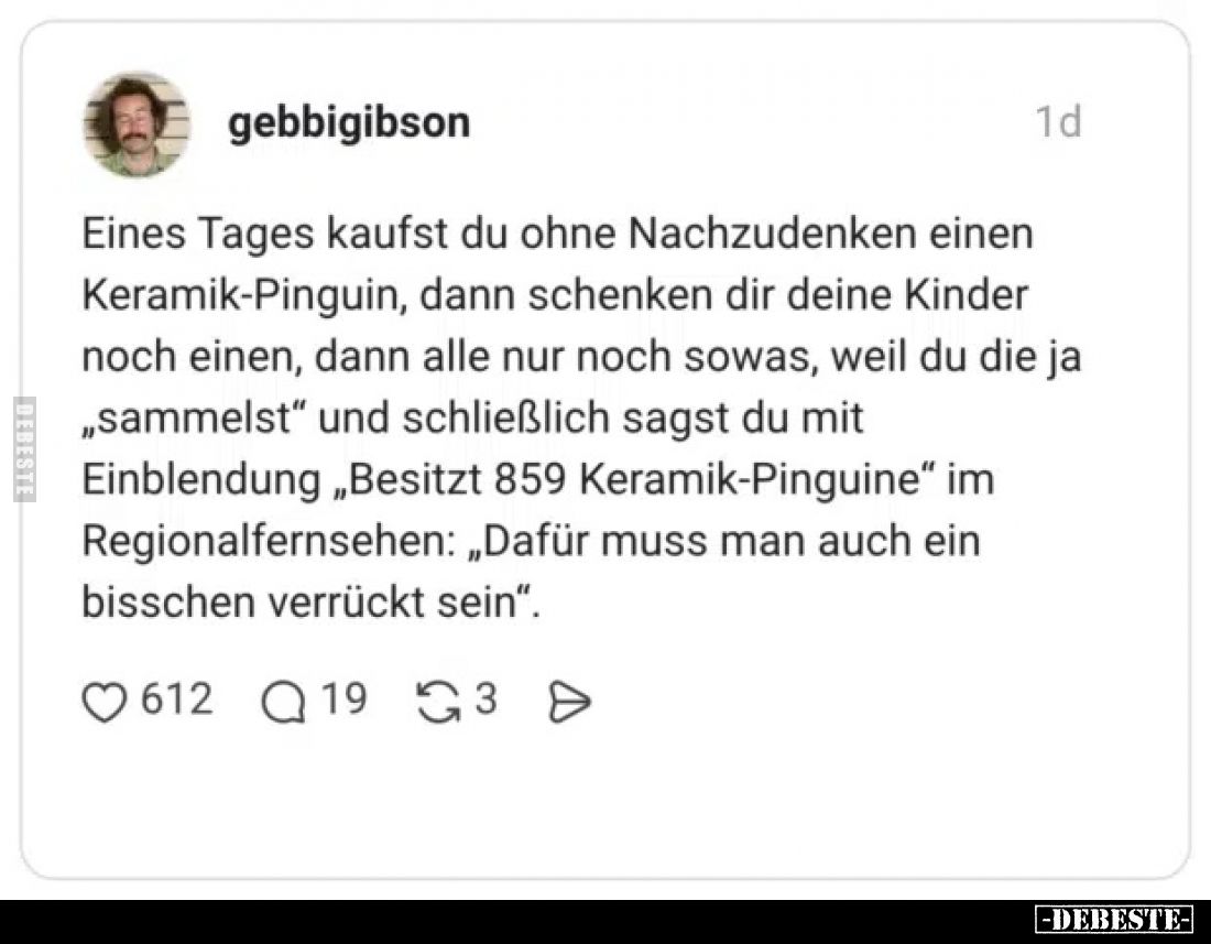 Eines Tages kaufst du ohne Nachzudenken einen Keramik-Pinguin, dann schenken dir deine Kinder noch einen, dann alle nur noch ...