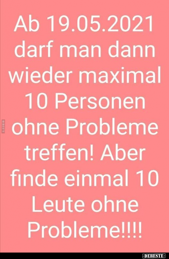 Ab 19.05.2021 darf man dann wieder maximal 10 Personen ohne.. - Lustige Bilder | DEBESTE.de