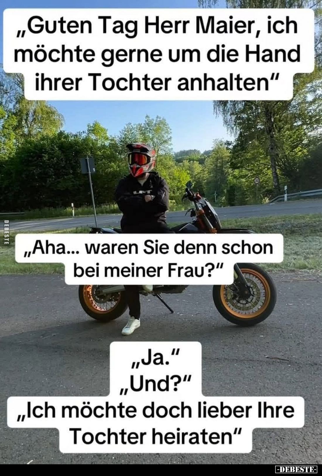 Guten Tag Herr Maier, ich möchte gerne um die Hand ihrer Tochter anhalten. -
Aha... waren Sie denn schon bei meiner Frau? -
...