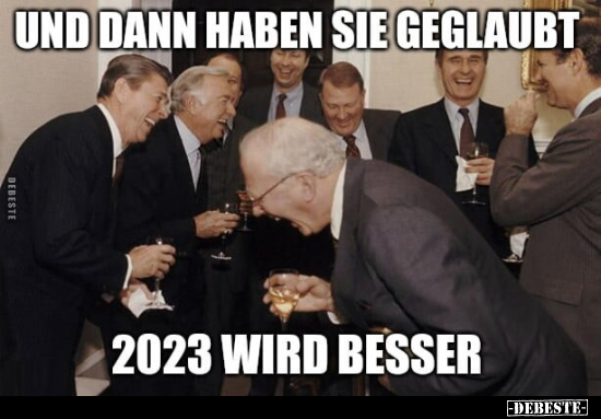 Und dann haben Sie geglaubt,
2023 wird besser.