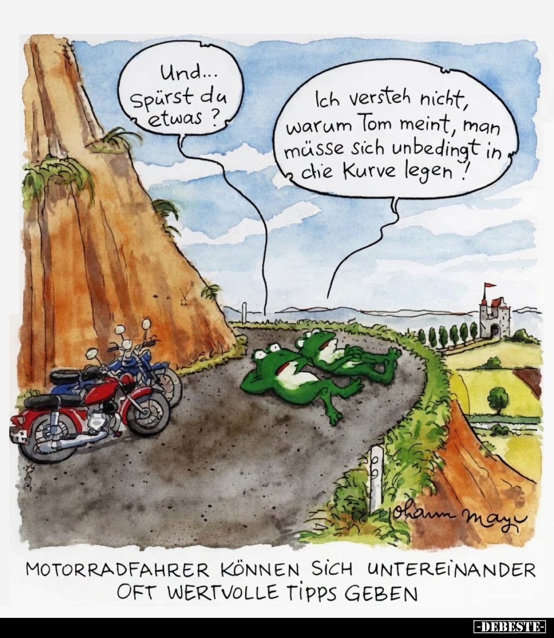 Und... Spürst du etwas? -
Ich versteh nicht, warum Tom meint, man müsse sich unbedingt in die Kurve legen! -
Motorradfahrer...