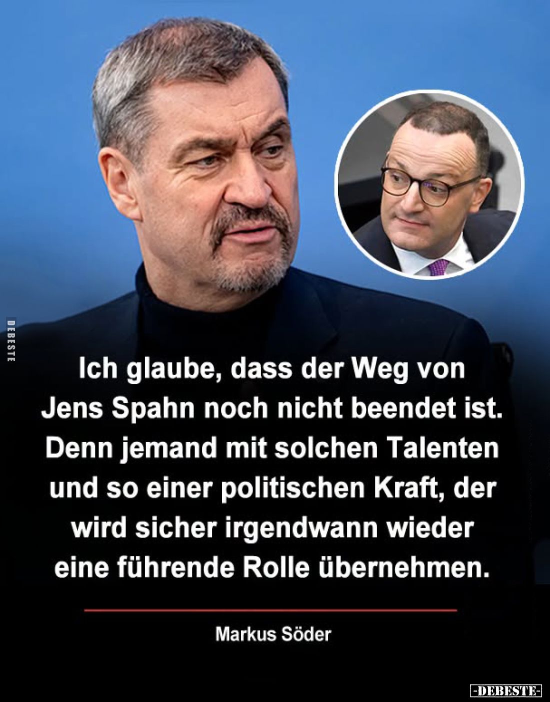 Ich glaube, dass der Weg von Jens Spahn noch nicht beendet ist.
Denn jemand mit solchen Talenten und so einer politischen Kr...