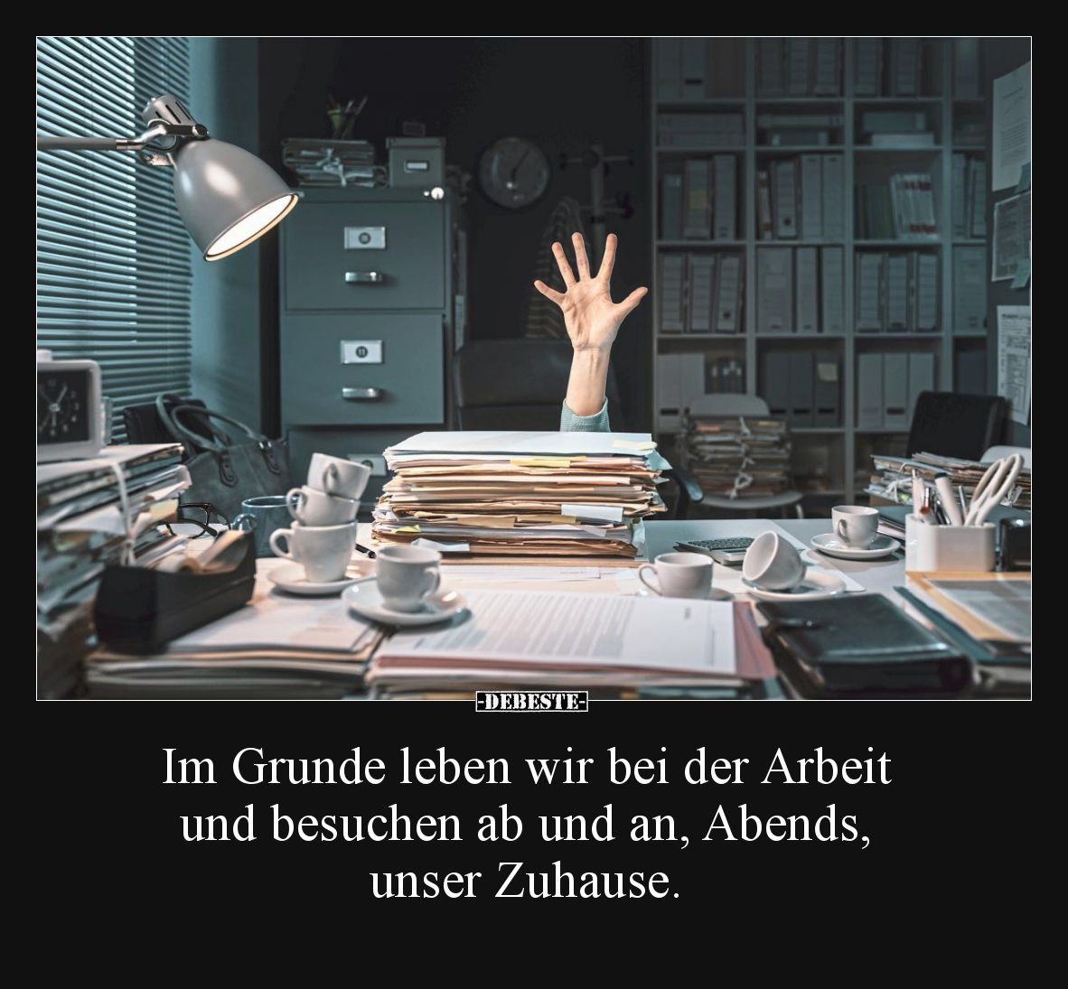 Im Grunde leben wir bei der Arbeit und besuchen ab und an, Abends, unser Zuhause.