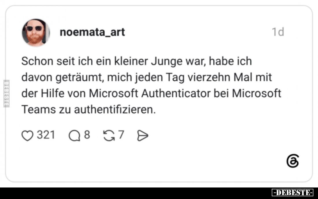 Schon seit ich ein kleiner Junge war, habe ich davon geträumt, mich jeden Tag vierzehn Mal mit der Hilfe von Microsoft Authen...