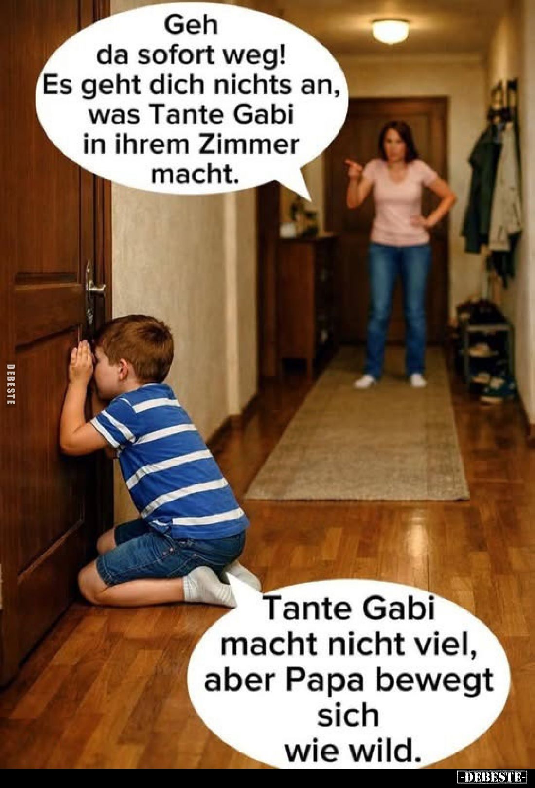 Geh da sofort weg! Es geht dich nichts an, was Tante Gabi in ihrem Zimmer macht.

Tante Gabi macht nicht viel, aber Papa be...