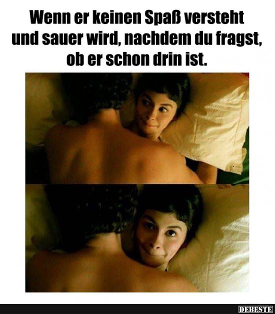 Wenn er keinen Spaß versteht und sauer wird..