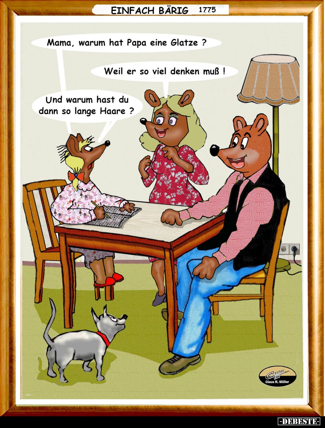 Mama, warum hat Papa eine Glatze? -
Weil er so viel denken muß! -
Und warum hast du dann so lange Haare?