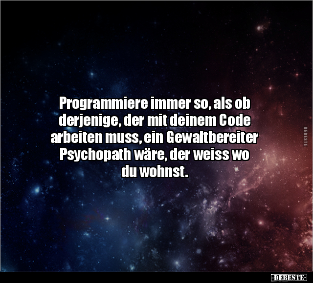 Programmiere immer so, als ob derjenige, der mit deinem.. - Lustige Bilder | DEBESTE.de