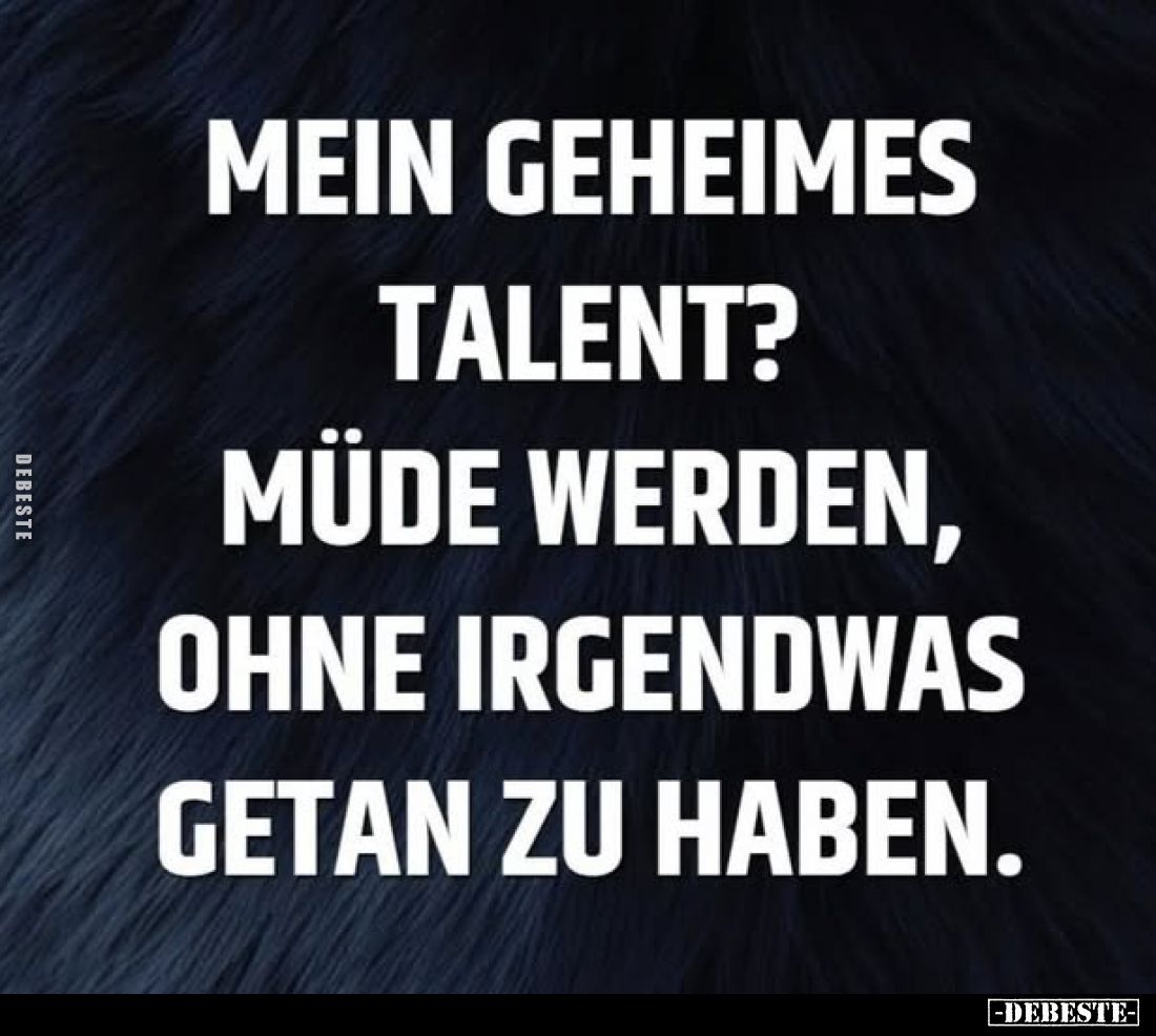 Mein geheimes Talent?
Müde werden, ohne irgendwas getan zu haben.