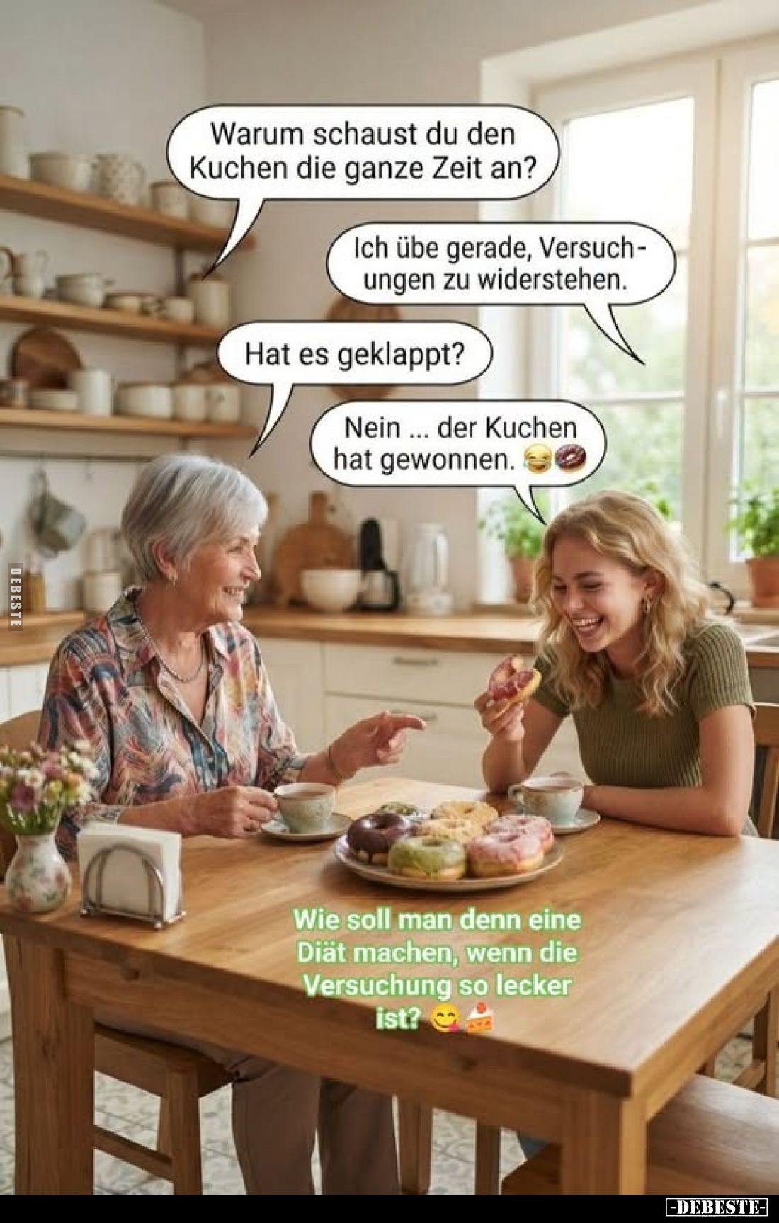 Warum schaust du den Kuchen die ganze Zeit an?
-
Ich übe gerade, Versuchungen zu widerstehen.
-
Hat es geklappt?
-
Nein...