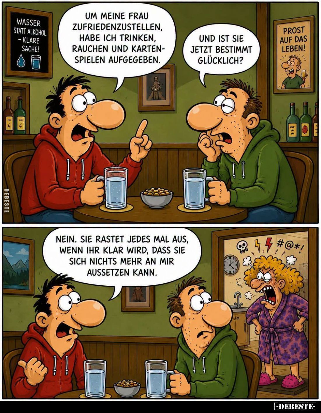 Um meine Frau zufriedenzustellen, habe ich trinken, rauchen und Kartenspielen aufgegeben. -
Und ist sie jetzt bestimmt glück...