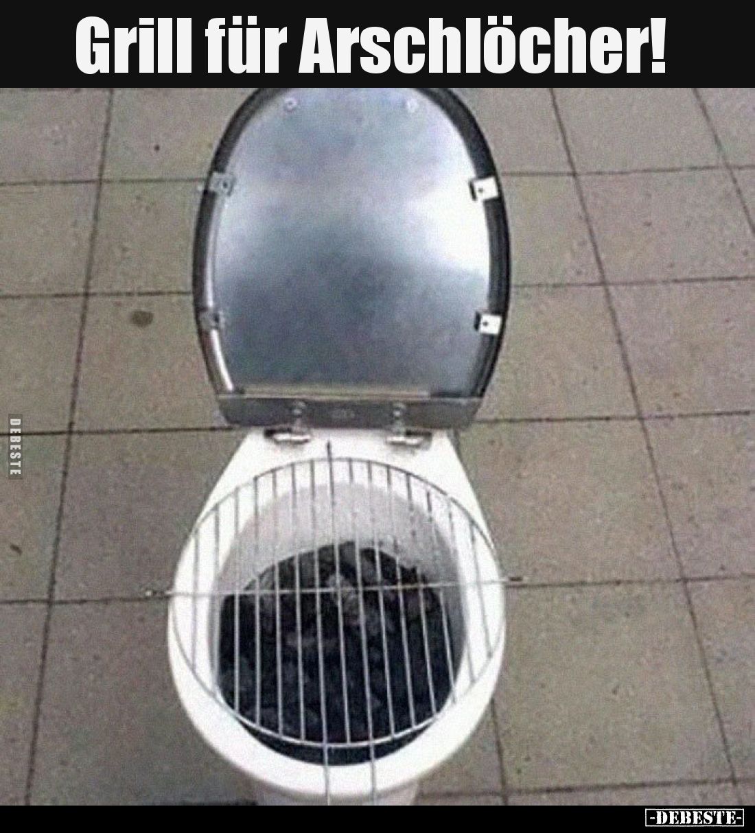 Grill für
Arschlöcher!