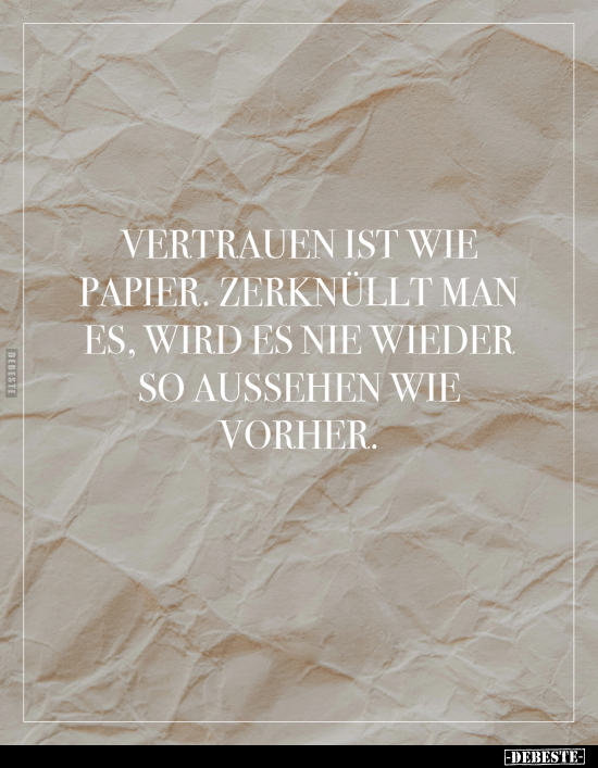 Vertrauen ist wie Papier. Zerknüllt man es, wird es nie.. - Lustige Bilder | DEBESTE.de