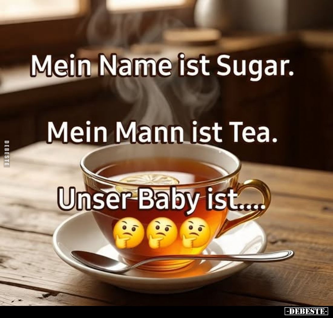 Mein Name ist Sugar.
Mein Mann ist Tea.
Unser Baby ist....