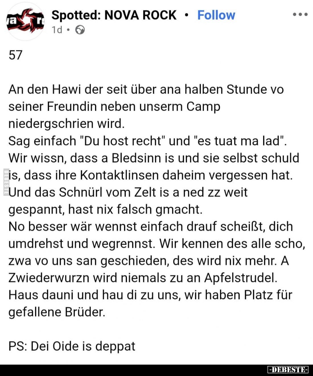 An den Hawi der seit über ana halben Stunde vo seiner Freundin neben unserm Camp niedergschrien wird.
Sag einfach "Du h...