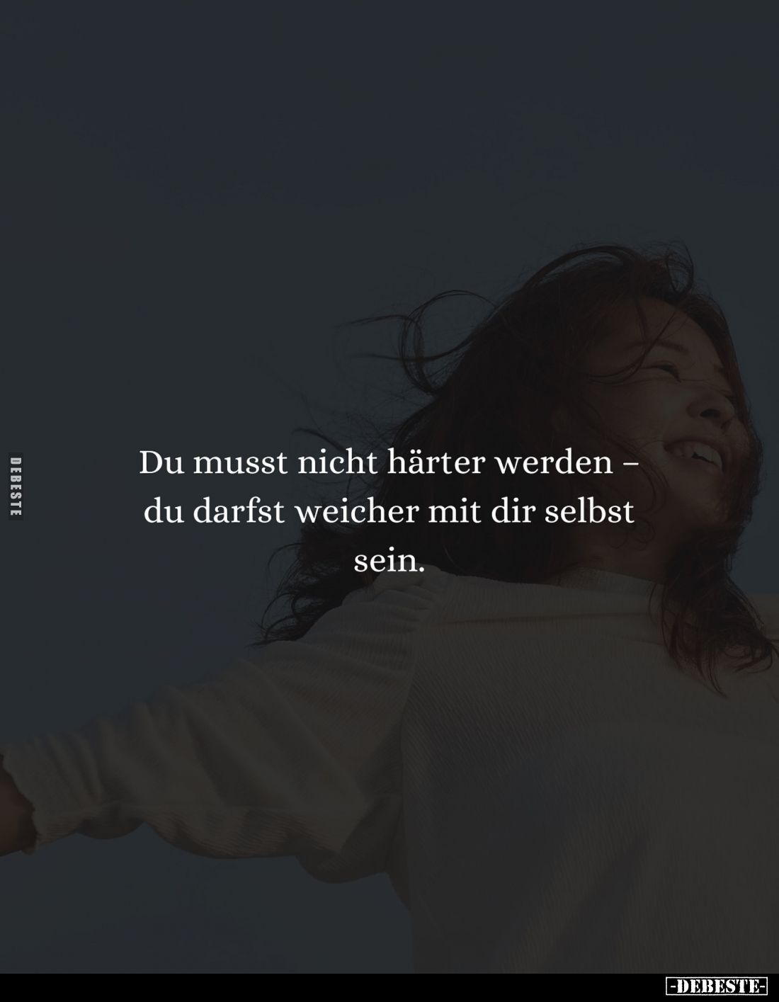 Du musst nicht härter werden du darfst weicher mit dir selbst sein.