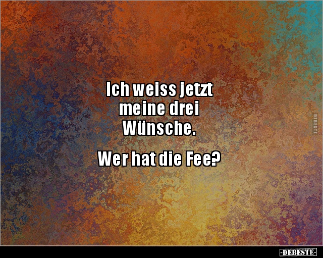 Ich weiss jetzt
meine drei
Wünsche.
Wer hat die Fee?