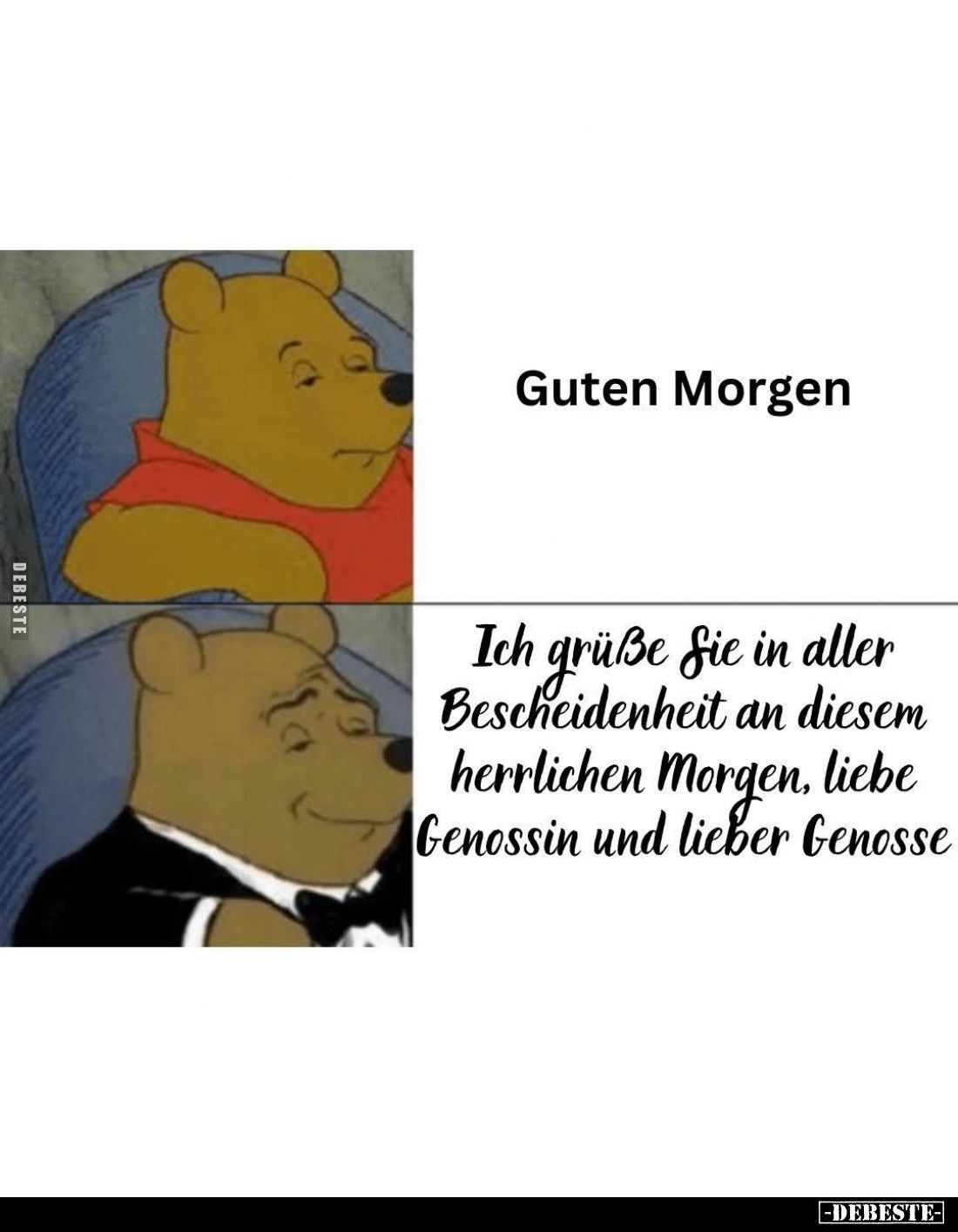 Guten Morgen vs
Ich grüße Sie in aller Bescheidenheit an diesem herrlichen Morgen, liebe Genossin und lieber Genosse.