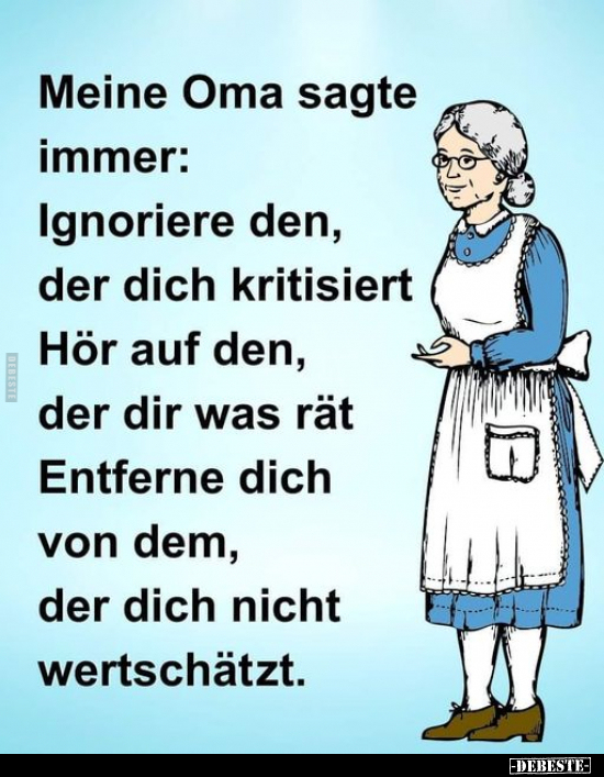Meine Oma sagte immer: Ignoriere den, der dich kritisiert.. - Lustige Bilder | DEBESTE.de