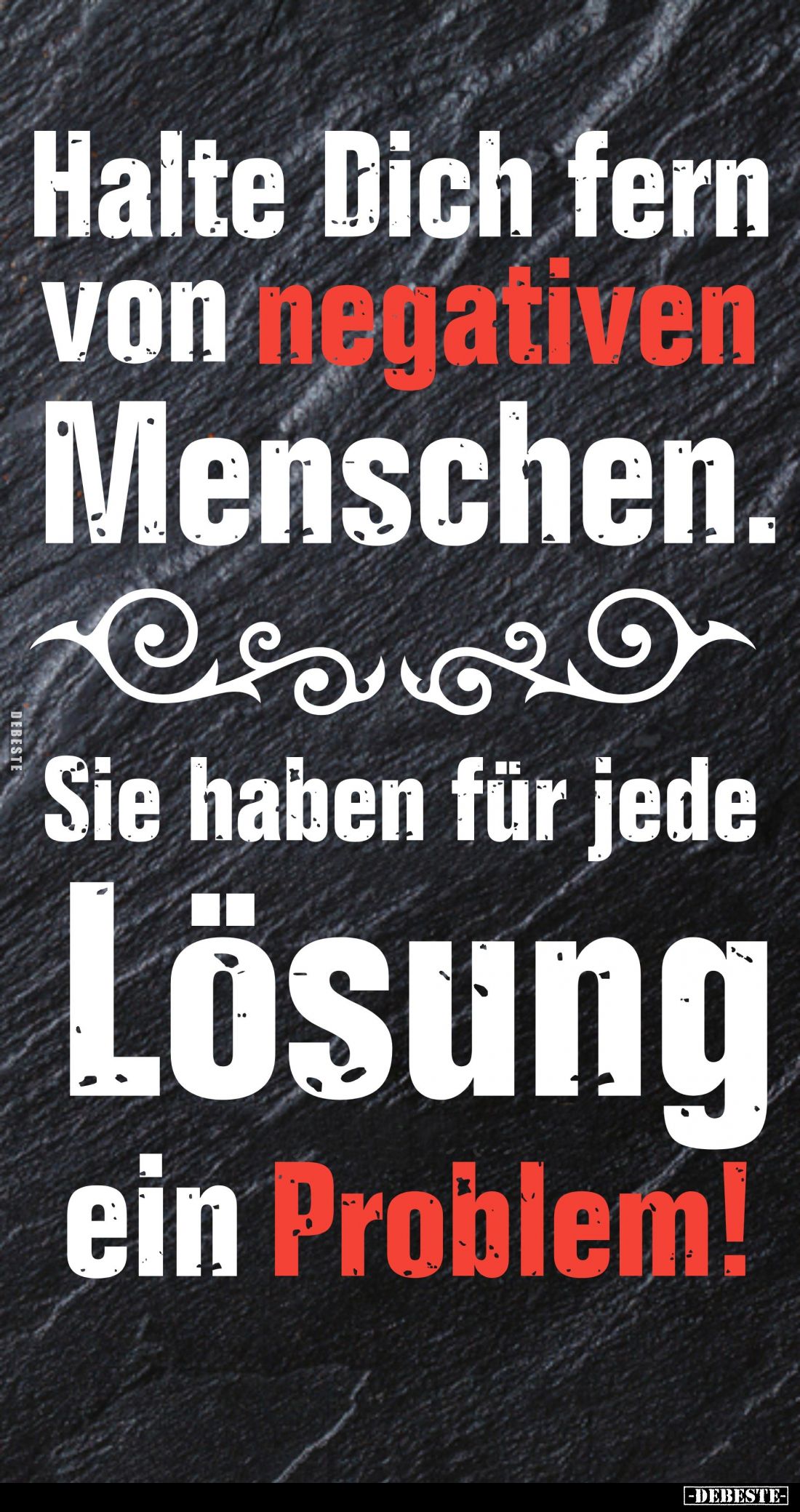 Halte Dich fern von negativen Menschen.
Sie haben für jede
Lösung ein Problem!