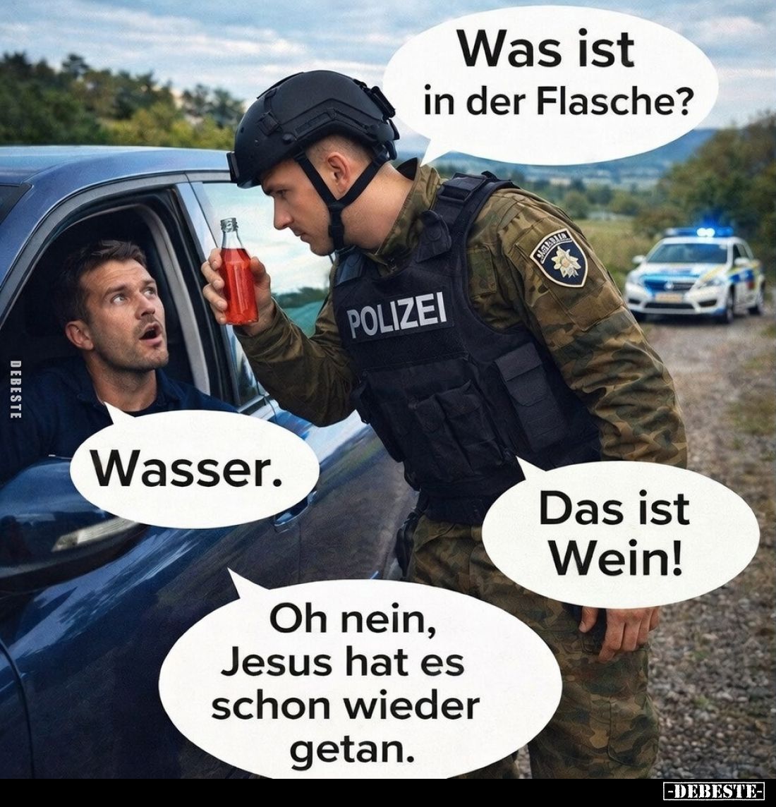 Was ist in der Flasche?
Wasser.
Das ist Wein!
Oh nein, Jesus hat es schon wieder getan.