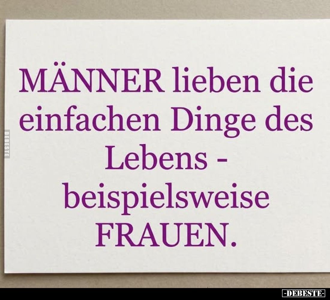 MÄNNER lieben die einfachen Dinge des Lebens - beispielsweise FRAUEN.