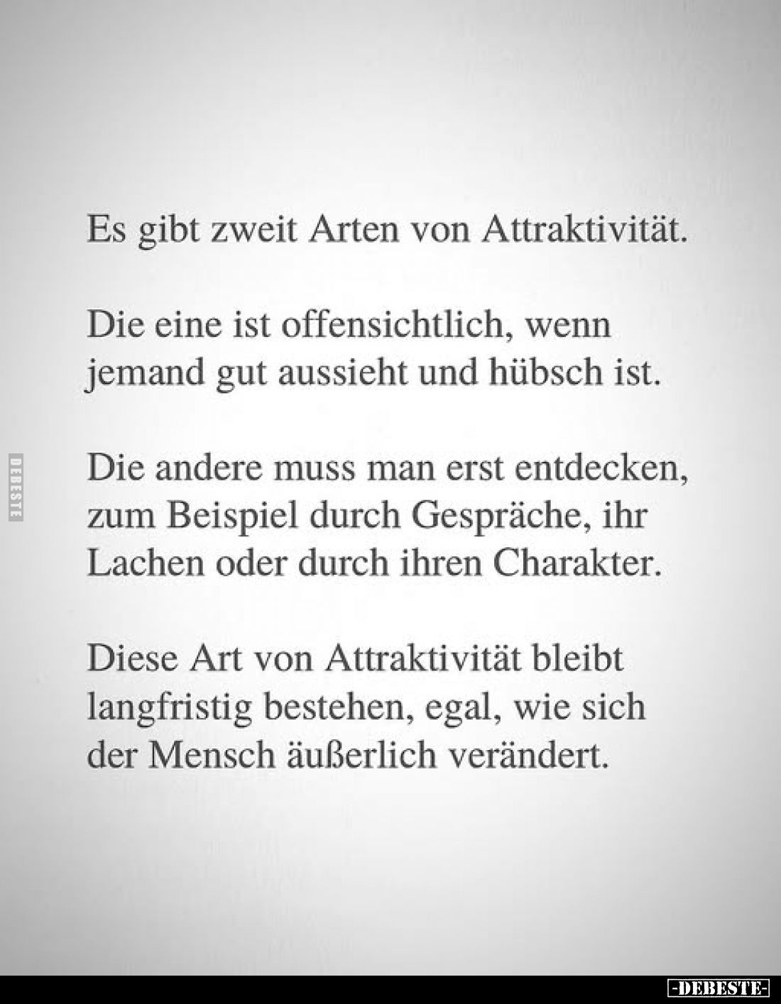 Es gibt zweit Arten von Attraktivität.
Die eine ist offensichtlich, wenn jemand gut aussieht und hübsch ist.
Die andere mus...