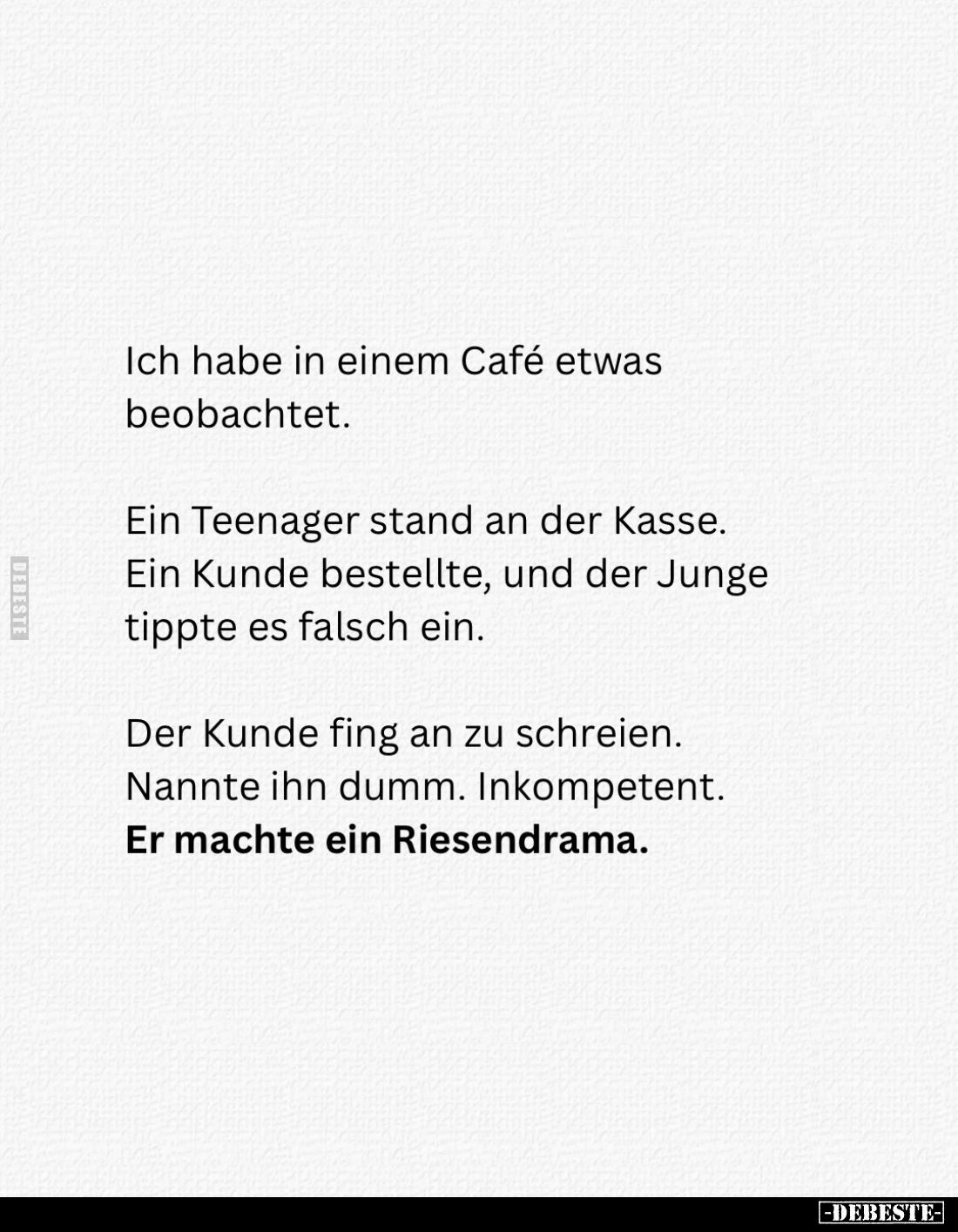 Ich habe in einem Café etwas beobachtet.
Ein Teenager stand an der Kasse. Ein Kunde bestellte, und der Junge tippte es falsc...