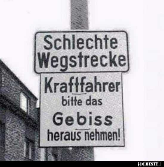Schlechte Wegstrecke. Kraftfahrer bitte das Gebiss heraus.. - Lustige Bilder | DEBESTE.de