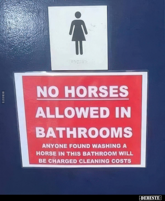 NO HORSES ALLOWED IN BATHROOMS 
-
ANYONE FOUND WASHING A HORSE IN THIS BATHROOM WILL BE CHARGED CLEANING COSTS