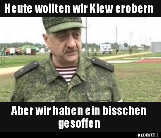 Heute wollten wir Kiew erobern.
Aber wir haben ein bisschen gesoffen.
