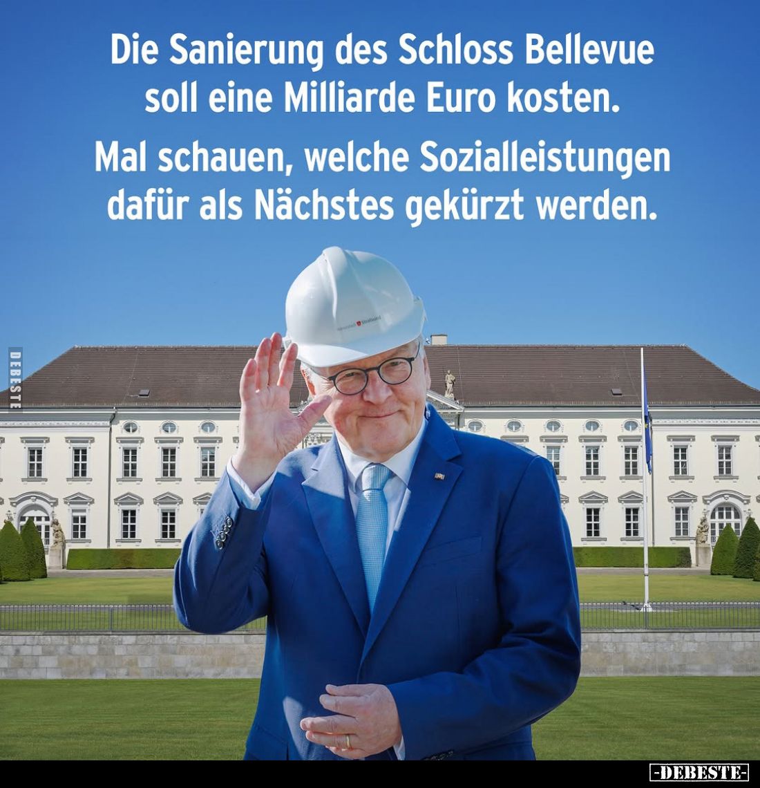 Die Sanierung des Schloss Bellevue soll eine Milliarde Euro kosten.
Mal schauen, welche Sozialleistungen dafür als Nächstes ...