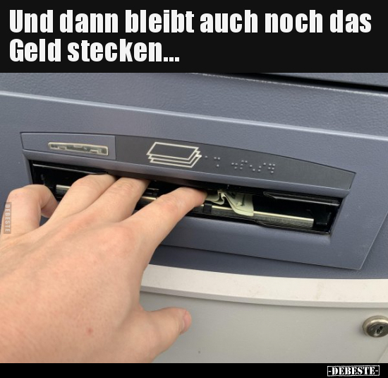 Und dann bleibt auch noch das Geld stecken...