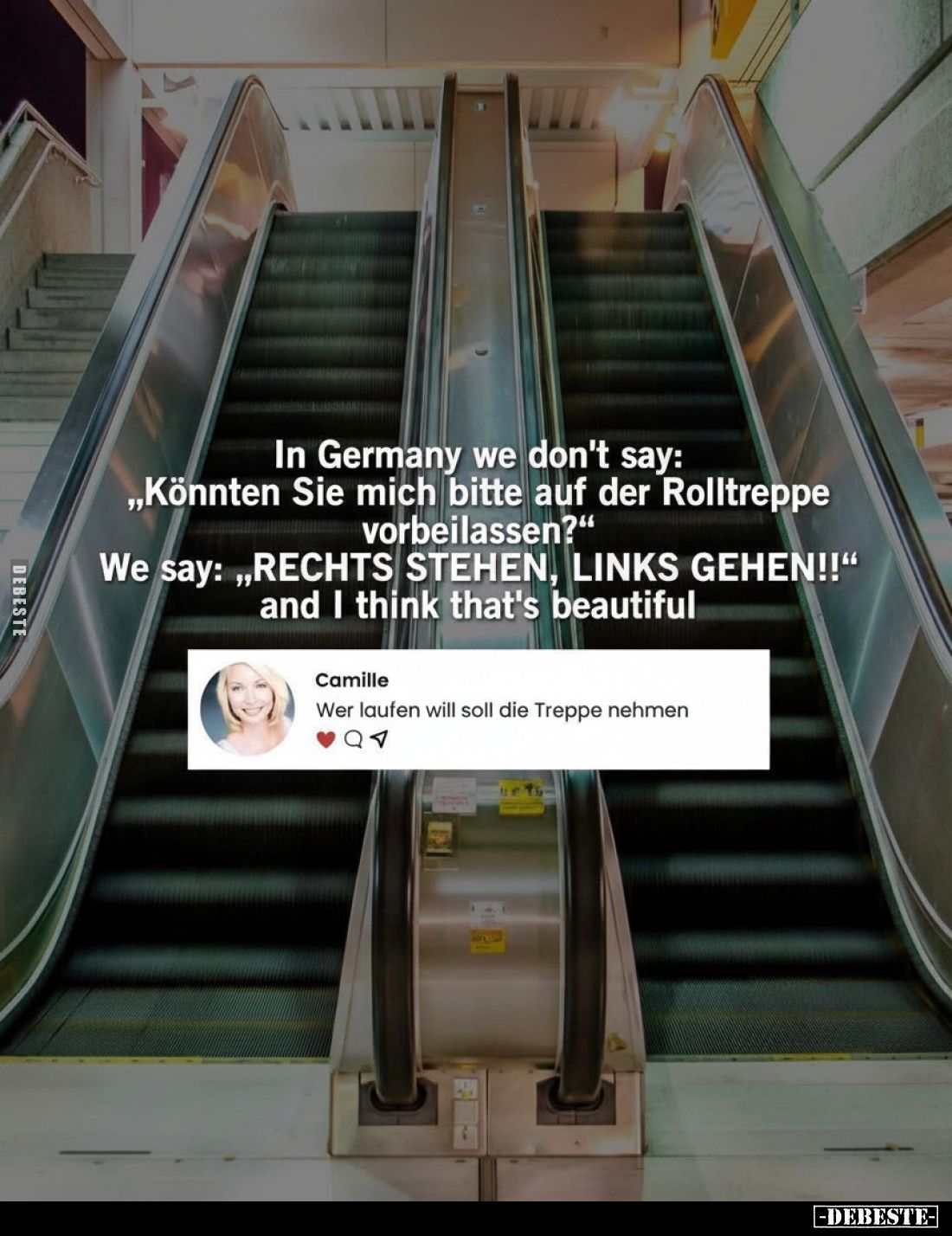 In Germany we don't say: „Könnten Sie mich bitte auf der Rolltreppe vorbeilassen?" We say: „RECHTS STEHEN, LINKS GEHEN!!...