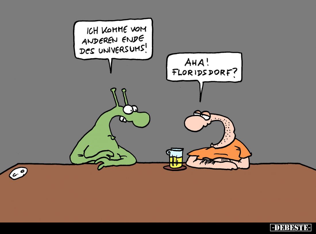 Ich komme vom anderen ende des Universums! -
Aha! Floridsdorf?