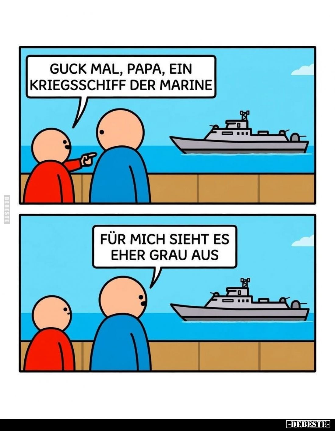 Guck mal, Papa, ein Kriegsschiff der Marine. -
Für mich sieht es eher grau aus.