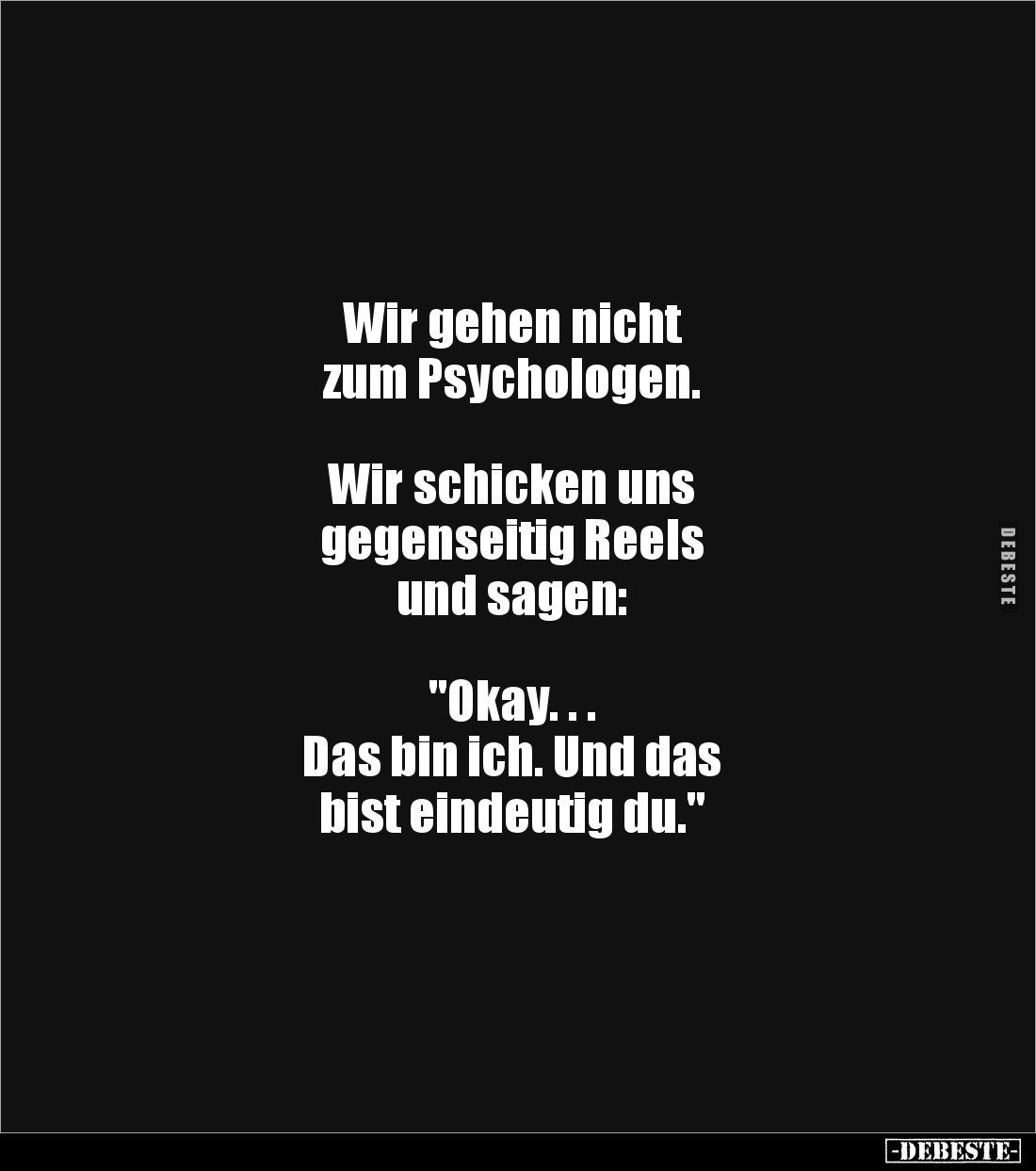 Wir gehen nicht 
zum Psychologen.



Wir schicken uns 
gegenseitig Reels 
und sagen:



"Okay. . . 
Das bin ...