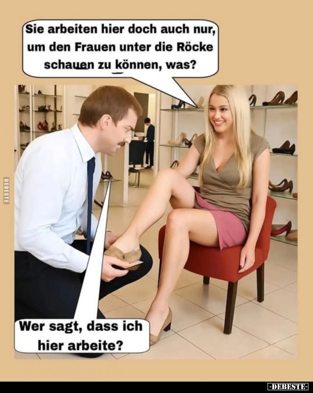 Sie arbeiten hier doch auch nur, um den Frauen unter die Röcke schauen zu können, was? -
Wer sagt, dass ich hier arbeite?